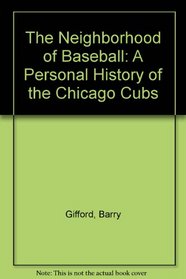 The Neighborhood of Baseball: A Personal History of the Chicago Cubs