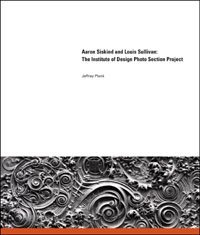 Aaron Siskind and Louis Sullivan: The Institute of Design Photo Section Project