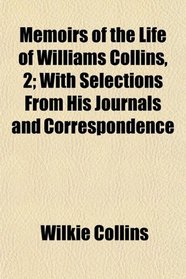 Memoirs of the Life of Williams Collins, 2; With Selections From His Journals and Correspondence