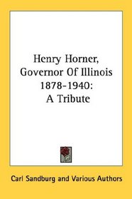 Henry Horner, Governor Of Illinois 1878-1940: A Tribute