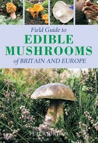 Field Guide to Edible Mushrooms of Britain and Europe