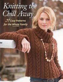 Knitting the Chill Away: 39 Cozy Patterns for the Whole Family