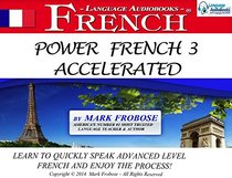 Power French 3 Accelerated - 8 Hours of Intensive Advanced Audio French Instruction (English and French Edition)