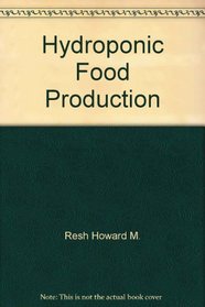 Hydroponic food production: A definitive guidebook of soilless food growing methods for the professional and commercial grower and the advanced home hydroponics gardener