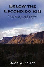 Below the Escondido Rim: A History of the 02 Ranch in the Texas Big Bend