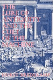 The Lure of Antiquity and the Cult of the Machine: The Kunstkammer and the Evolution of Nature, Art, and Technology