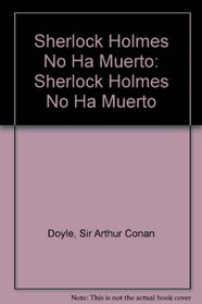 Sherlock Holmes No Ha Muerto: Sherlock Holmes No Ha Muerto (Spanish Edition)