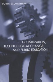 Globalization, Technological Change, and Public Education (Social Theory, Education and Cultural Change)