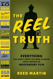 The Reel Truth: Everything You Didn't Know You Need to Know About Making an Independent Film