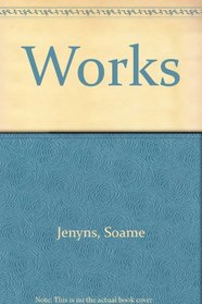 The Works of Soame Jenyns, Esq. in four volumes. Including several pieces never before published. To which are prefixed, short sketches of the history of the author's family, and also of his life