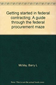Getting started in federal contracting: A guide through the federal procurement maze