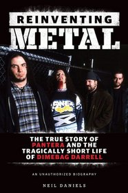 Reinventing Metal: The True Story of Pantera and the Tragically Short Life of Dimebag Darrell