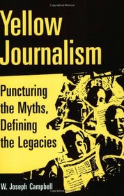 Yellow Journalism: Puncturing the Myths, Defining the Legacies