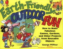 Earth-Friendly Outdoor Fun : How to Make Fabulous Games, Gardens, and Other Projects from Reusable Objects (Earth-Friendly Series)