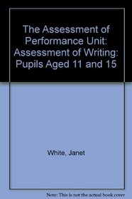 The Assessment of Performance Unit: Assessment of Writing: Pupils Aged 11 and 15
