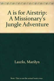 A is for Airstrip: A Missionary's Jungle Adventure