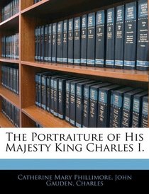 The Portraiture of His Majesty King Charles I.