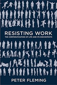 Resisting Work: The Corporatization of Life and Its Discontents