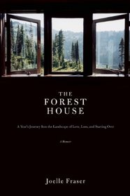 Forest House: A Year's Journey Into the Landscape of Love, Loss, and Starting Over