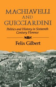 Machiavelli and Guicciardini : Politics and History in Sixteenth-Century Florence