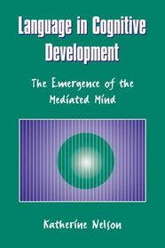 Language in Cognitive Development : The Emergence of the Mediated Mind