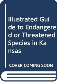 Illustrated Guide to Endangered or Threatened Species in Kansas