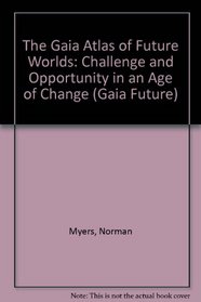 The Gaia Atlas of Future Worlds: Challenge and Opportunity in an Age of Change (Gaia Future)