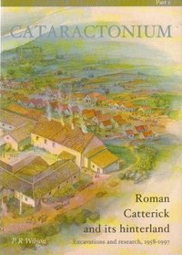 Cataractonium: Roman Catterick and its Hinterland Part 1: Excavations and Research, 1958-1997 (Research Report) (Pt. 1)