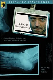 House Unauthorized: Vasculitis, Clinic Duty, and Bad Bedside Manner (Smart Pop series)