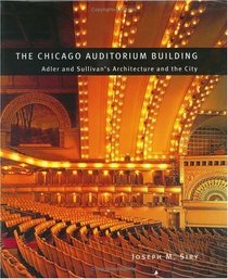 The Chicago Auditorium Building : Adler and Sullivan's Architecture and the City (Chicago Architecture and Urbanism)