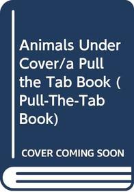 Animals Under Cover/a Pull the Tab Book (Pull-the-Tab Book)