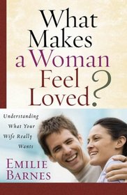 What Makes a Woman Feel Loved: Understanding What Your Wife Really Wants