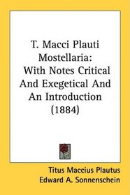 T. Macci Plauti Mostellaria: With Notes Critical And Exegetical And An Introduction (1884)
