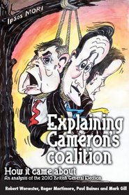 Explaining Cameron's Coalition: How It Came About: An Analysis of the 2010 British General Election