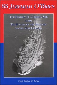 SS Jeremiah O'Brien: The History of a Liberty Ship From the Battle of the Atlantic to the 21st Century