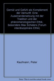 Gemut und Gefuhl als Komplement der Vernunft: Eine Auseinandersetzung mit der Tradition und der phanomenologischen Ethik, besonders Max Schelers (Forum interdisziplinare Ethik) (German Edition)