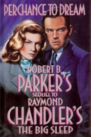 Perchance To Dream - Robert B. Parker's Sequel To Raymond Chandler's The Big Sleep