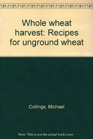 Whole wheat harvest: Recipes for unground wheat