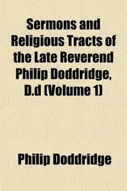 Sermons and Religious Tracts of the Late Reverend Philip Doddridge, D.d (Volume 1)