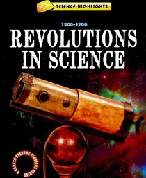 Revolutions in Science (1500 - 1700) (Science Highlights: a Gareth Stevens Timeline Series)