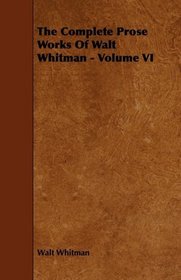 The Complete Prose Works Of Walt Whitman - Volume VI