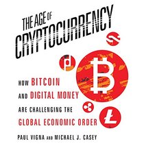 The Age of Cryptocurrency: How Bitcoin and Digital Money Are Challenging the Global Economic Order