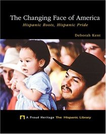 The Changing Face of America: Hispanic Roots, Hispanic Pride (Proud Heritage: the Hispanic Library)