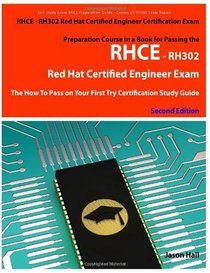RHCE - RH302 Red Hat Certified Engineer Certification Exam Preparation Course in a Book for Passing the RHCE - RH302 Red Hat Certified Engineer Exam - ... Certification Study Guide - Second Edition