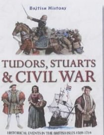 Tudors, Stuarts and Civil War: Historical Events in the British Isles 1509-1714 (British History)