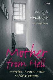 Mother from Hell: Two Brothers; a Sadistic Mother; a Childhood Destroyed
