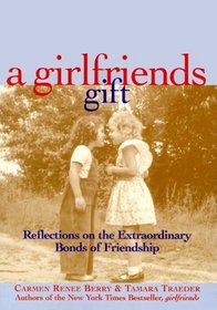 A Girlfriends Gift: Reflections on the Extraordinary Bonds of Friendship