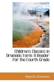 Children's Classics in Dramatic Form: A Reader for the Fourth Grade