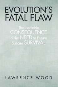 Evolution's Fatal Flaw: The Inevitable Consequence of the Need for Species Survival