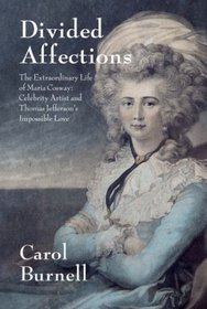 Divided Affections The Extraordinary Life of Maria Cosway: Celebrity Artist and Thomas Jefferson's Impossible Love